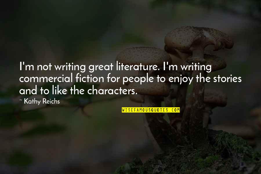 Burkell Quotes By Kathy Reichs: I'm not writing great literature. I'm writing commercial Burkell Quotes By Kathy Reichs: I'm not writing great literature. I'm writing commercial