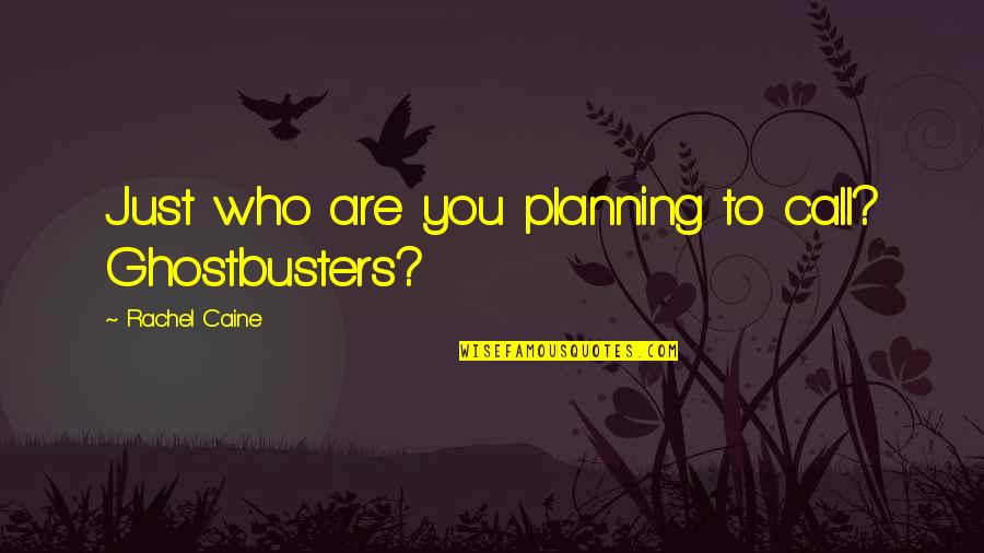 Burkell Quotes By Rachel Caine: Just who are you planning to call? Ghostbusters? Burkell Quotes By Rachel Caine: Just who are you planning to call? Ghostbusters?