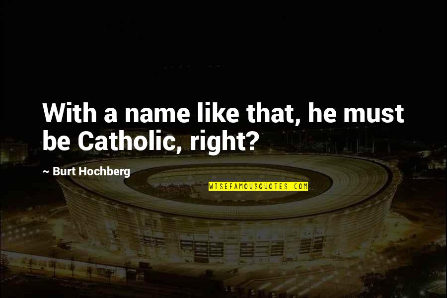 Burkely Communities Quotes By Burt Hochberg: With a name like that, he must be Burkely Communities Quotes By Burt Hochberg: With a name like that, he must be
