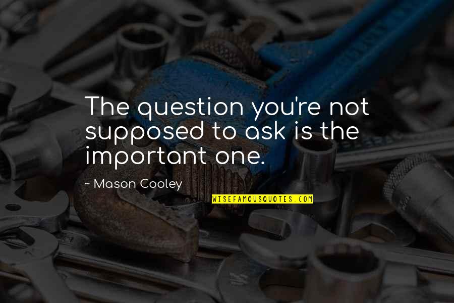 Burkely Communities Quotes By Mason Cooley: The question you're not supposed to ask is