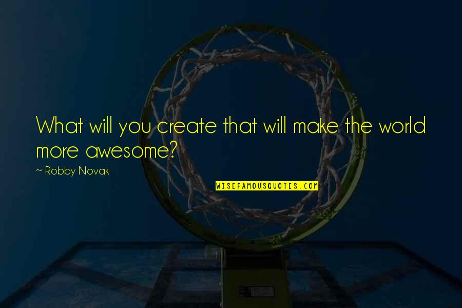 Burkely Properties Quotes By Robby Novak: What will you create that will make the