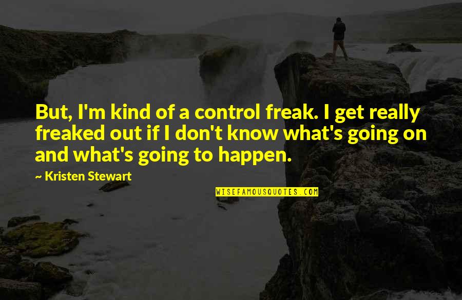 Burkentine And Sons Quotes By Kristen Stewart: But, I'm kind of a control freak. I Burkentine And Sons Quotes By Kristen Stewart: But, I'm kind of a control freak. I