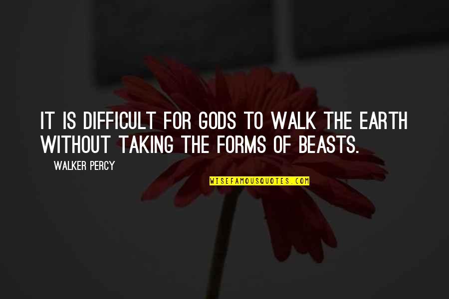 Burkentine Homes Quotes By Walker Percy: It is difficult for gods to walk the