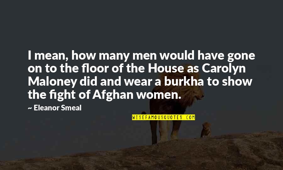 Burkha Quotes By Eleanor Smeal: I mean, how many men would have gone