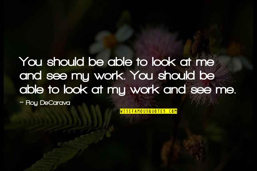 Burkha Quotes By Roy DeCarava: You should be able to look at me Burkha Quotes By Roy DeCarava: You should be able to look at me