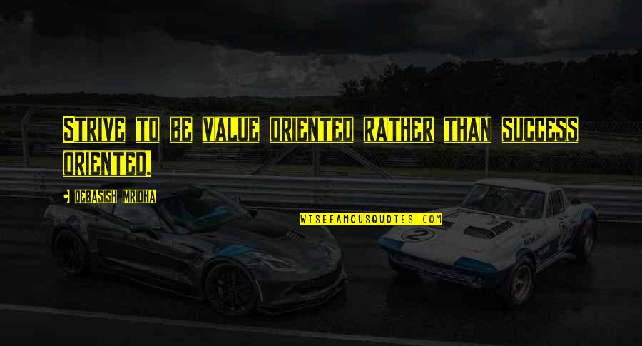 Burkhammer Property Quotes By Debasish Mridha: Strive to be value oriented rather than success Burkhammer Property Quotes By Debasish Mridha: Strive to be value oriented rather than success