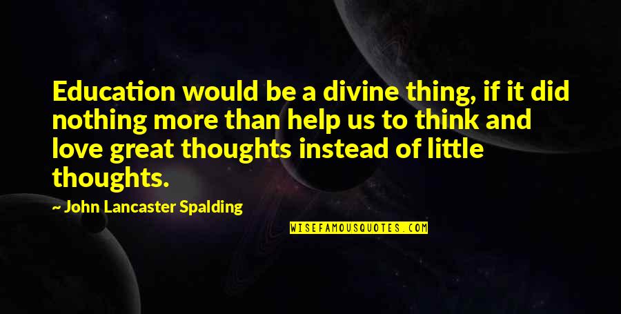 Burkhard Driest Quotes By John Lancaster Spalding: Education would be a divine thing, if it