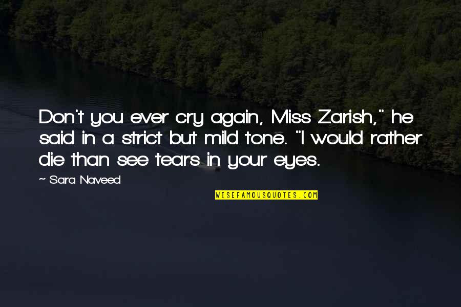 Burkhard Driest Quotes By Sara Naveed: Don't you ever cry again, Miss Zarish," he