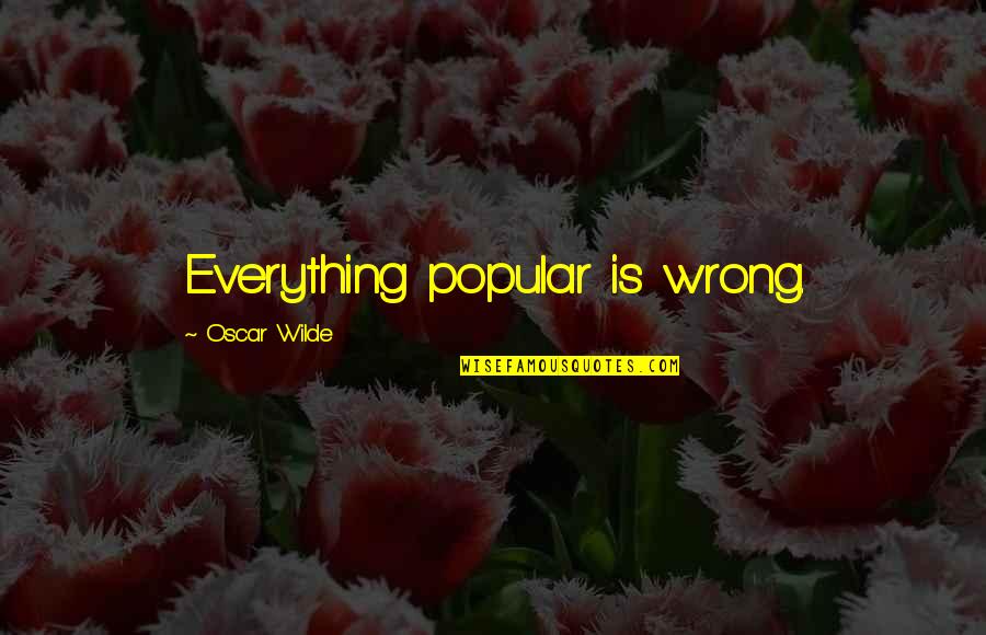 Burkhead Green Kilgo Quotes By Oscar Wilde: Everything popular is wrong.