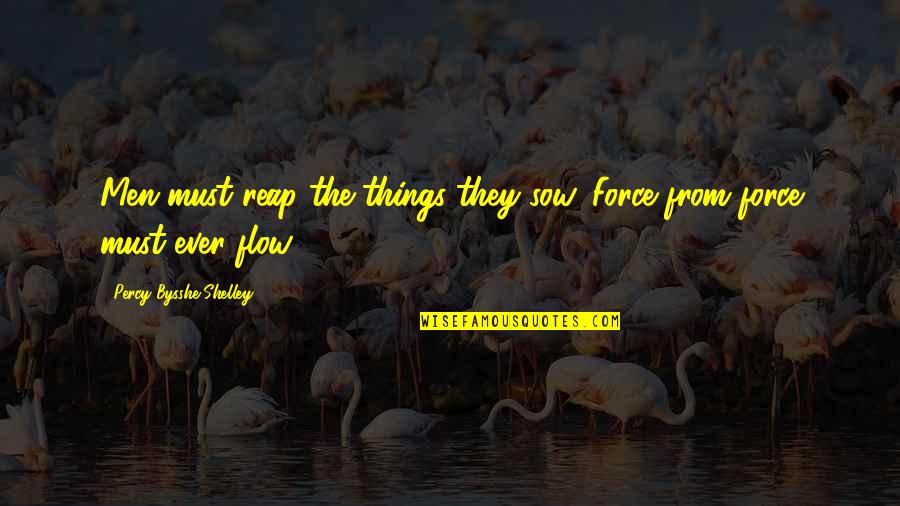 Burkhead Green Kilgo Quotes By Percy Bysshe Shelley: Men must reap the things they sow, Force