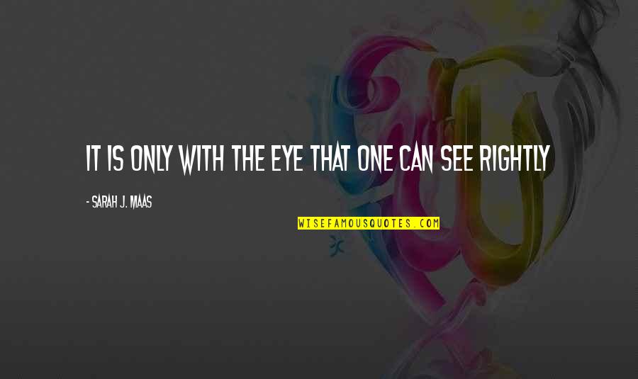 Burkhead Green Kilgo Quotes By Sarah J. Maas: It is only with the eye that one