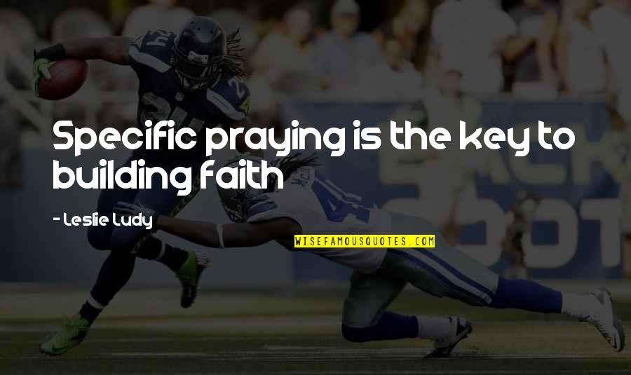 Burkheimer 4114 Quotes By Leslie Ludy: Specific praying is the key to building faith Burkheimer 4114 Quotes By Leslie Ludy: Specific praying is the key to building faith