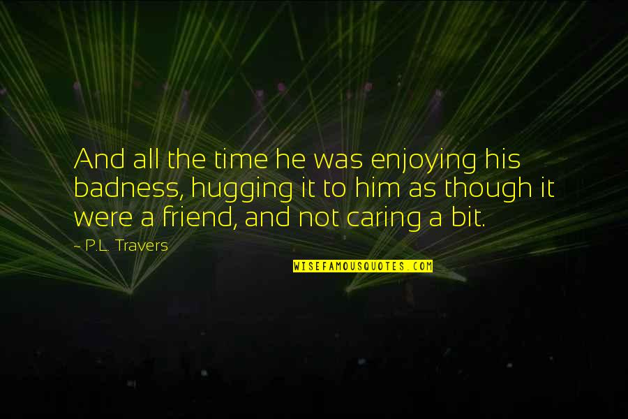 Burkheimer 4114 Quotes By P.L. Travers: And all the time he was enjoying his Burkheimer 4114 Quotes By P.L. Travers: And all the time he was enjoying his