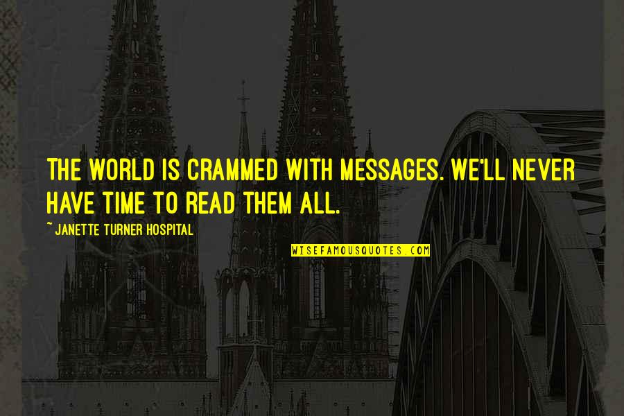 Burkheimer Spey Quotes By Janette Turner Hospital: The world is crammed with messages. We'll never Burkheimer Spey Quotes By Janette Turner Hospital: The world is crammed with messages. We'll never