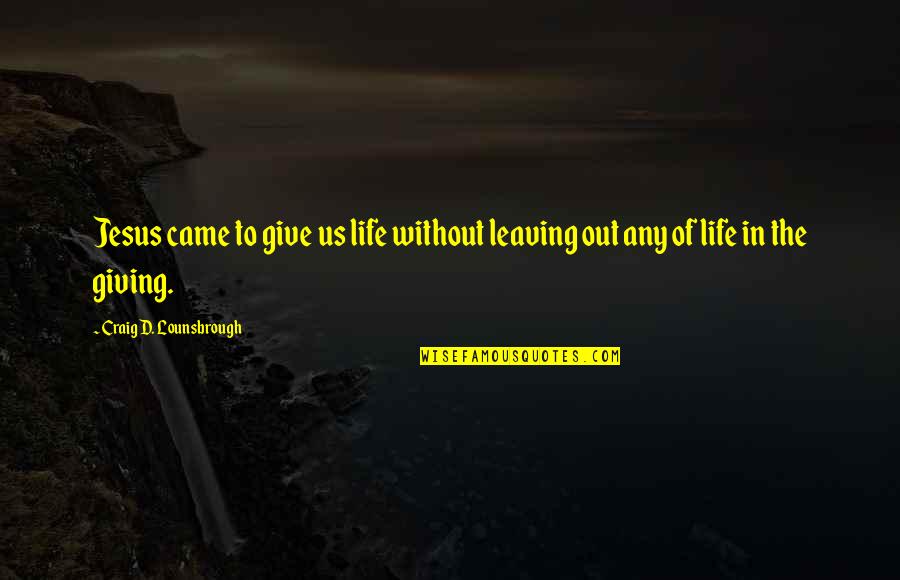 Burkitts Non Quotes By Craig D. Lounsbrough: Jesus came to give us life without leaving Burkitts Non Quotes By Craig D. Lounsbrough: Jesus came to give us life without leaving