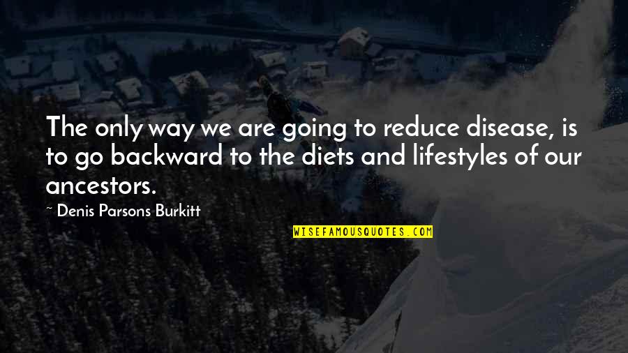 Burkitt's Quotes By Denis Parsons Burkitt: The only way we are going to reduce