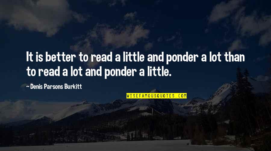 Burkitt's Quotes By Denis Parsons Burkitt: It is better to read a little and
