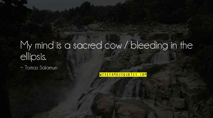 Burkley Carson Quotes By Tomaz Salamun: My mind is a sacred cow / bleeding