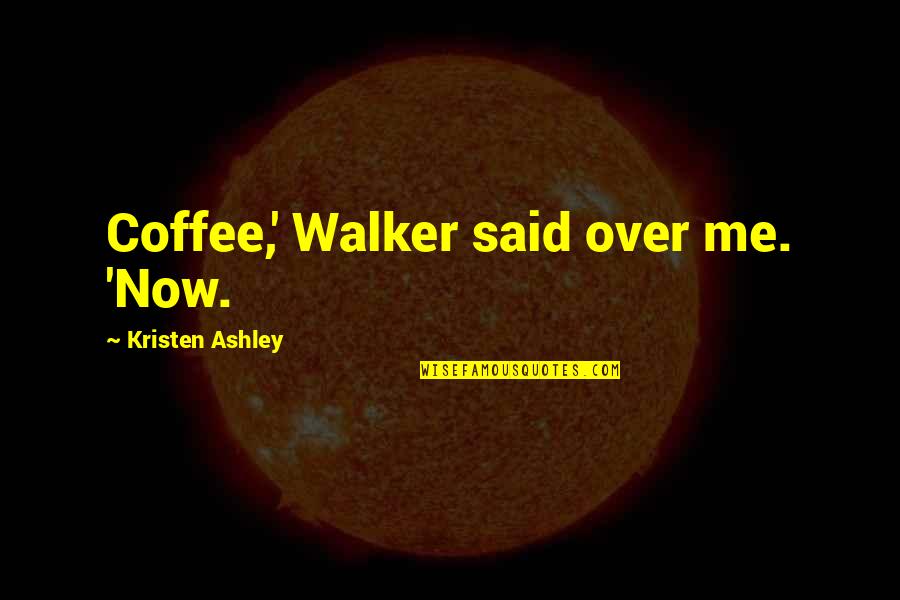 Burl Ives Movie Quotes By Kristen Ashley: Coffee,' Walker said over me. 'Now.