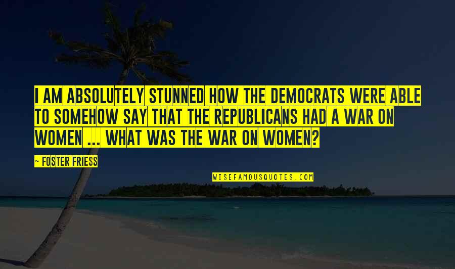 Burl Vs Bo Quotes By Foster Friess: I am absolutely stunned how the Democrats were