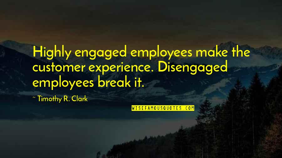 Burlandose In English Quotes By Timothy R. Clark: Highly engaged employees make the customer experience. Disengaged