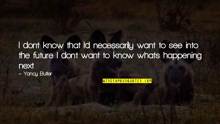 Burlandose In English Quotes By Yancy Butler: I don't know that I'd necessarily want to Burlandose In English Quotes By Yancy Butler: I don't know that I'd necessarily want to
