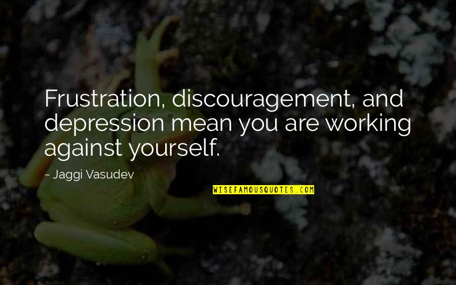 Burlap Quotes By Jaggi Vasudev: Frustration, discouragement, and depression mean you are working