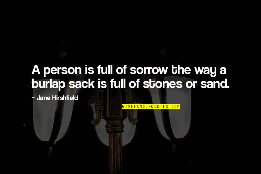 Burlap Quotes By Jane Hirshfield: A person is full of sorrow the way