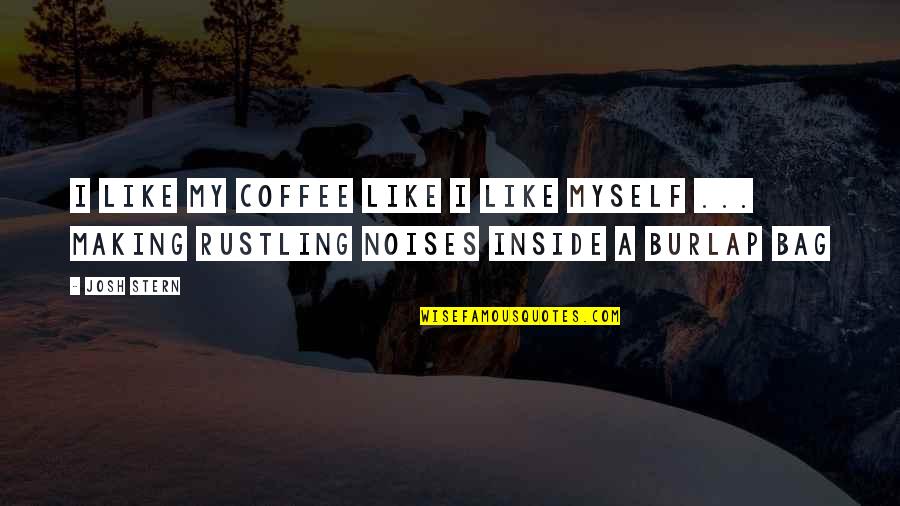 Burlap Quotes By Josh Stern: I like my coffee like I like myself