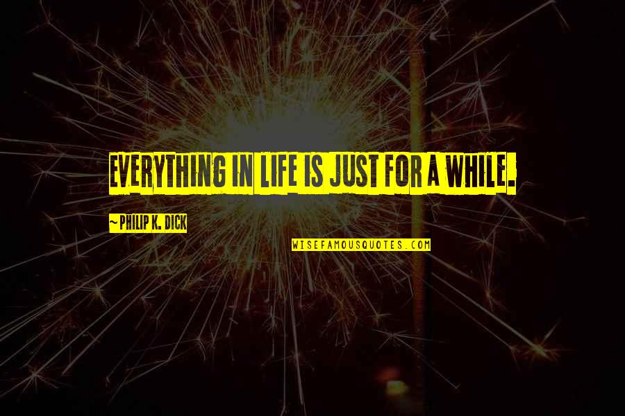Burlap Quotes By Philip K. Dick: Everything in life is just for a while.