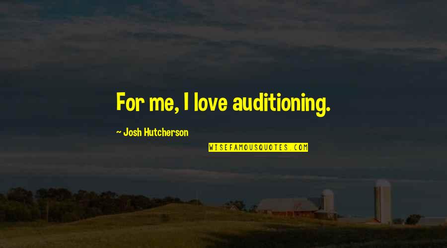 Burlarse In English Quotes By Josh Hutcherson: For me, I love auditioning.