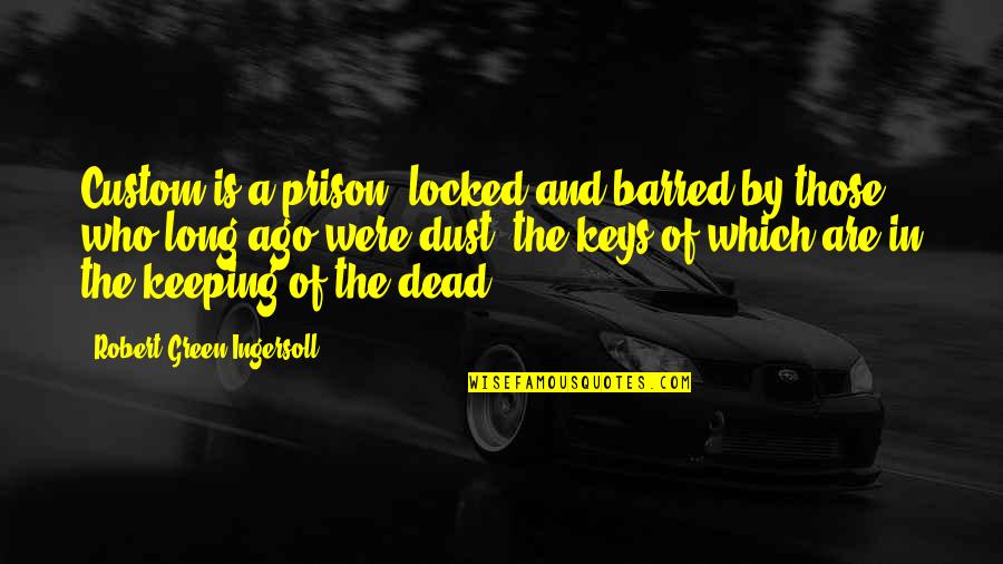 Burlarse In English Quotes By Robert Green Ingersoll: Custom is a prison, locked and barred by