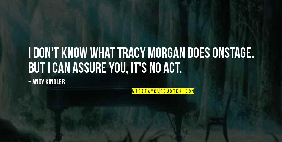 Burlene Quotes By Andy Kindler: I don't know what Tracy Morgan does onstage,