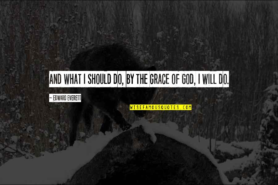 Burlene Quotes By Edward Everett: And what I should do, by the grace