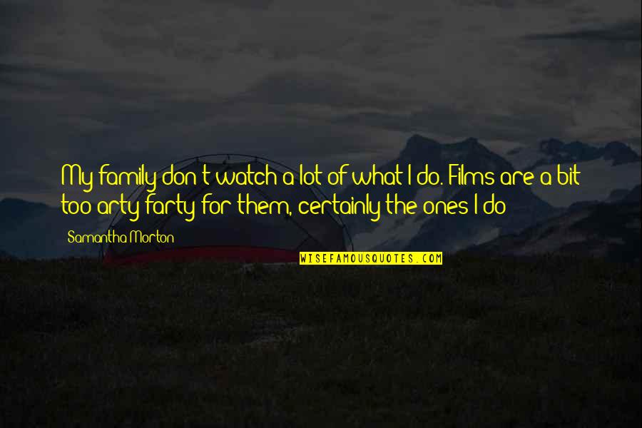 Burlesquedancercandybar Quotes By Samantha Morton: My family don't watch a lot of what