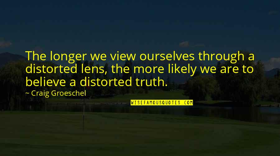 Burlesquerade Quotes By Craig Groeschel: The longer we view ourselves through a distorted