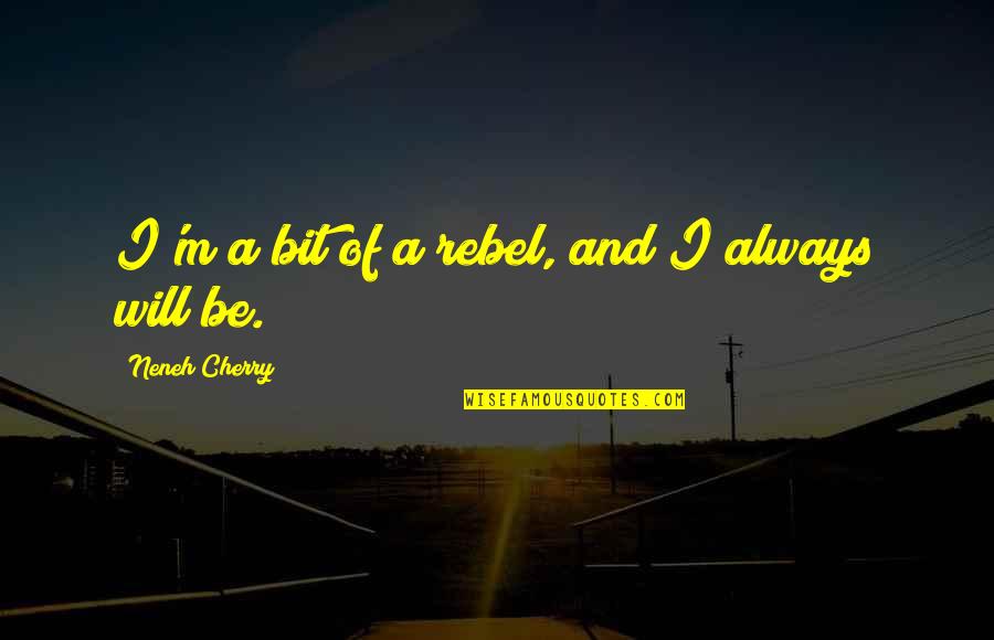 Burlesquerie Quotes By Neneh Cherry: I'm a bit of a rebel, and I Burlesquerie Quotes By Neneh Cherry: I'm a bit of a rebel, and I