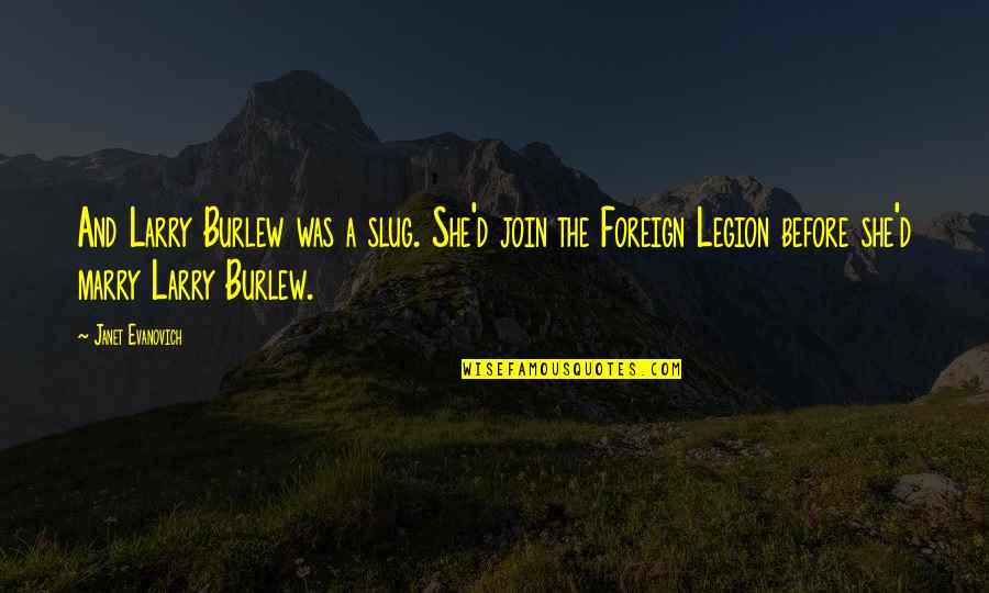 Burlew Quotes By Janet Evanovich: And Larry Burlew was a slug. She'd join