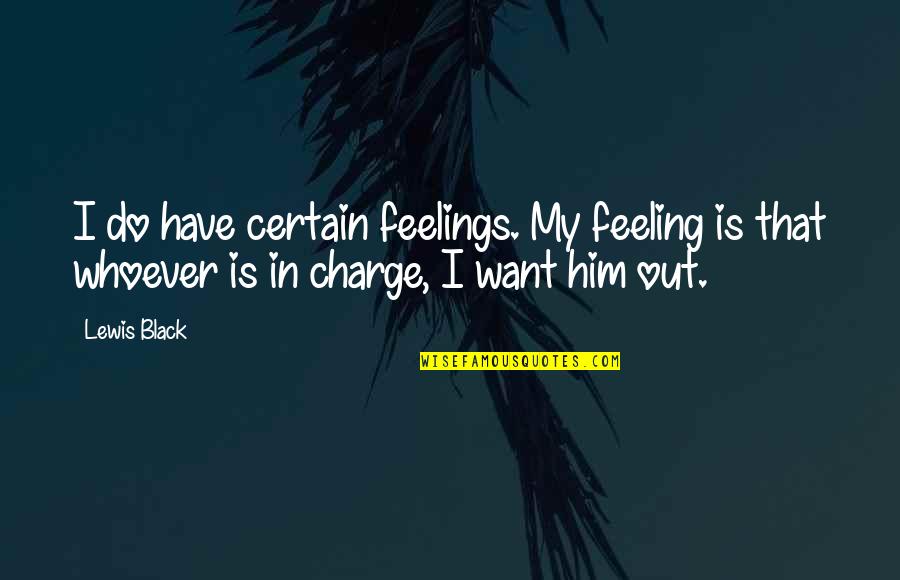Burlew Quotes By Lewis Black: I do have certain feelings. My feeling is