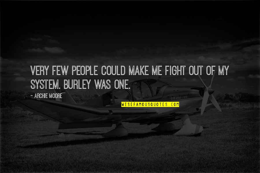 Burley's Quotes By Archie Moore: Very few people could make me fight out