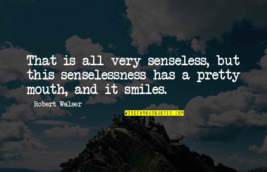 Burley's Quotes By Robert Walser: That is all very senseless, but this senselessness