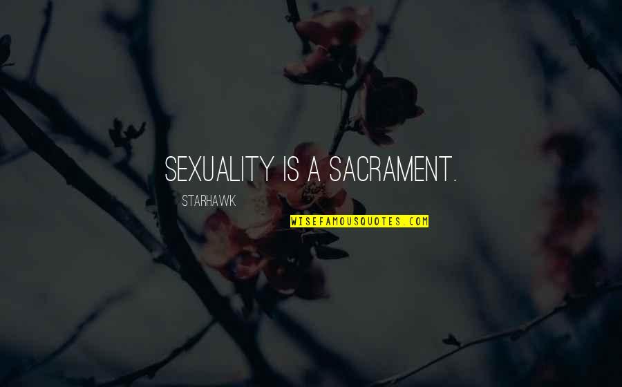 Burlier Quotes By Starhawk: Sexuality is a sacrament.