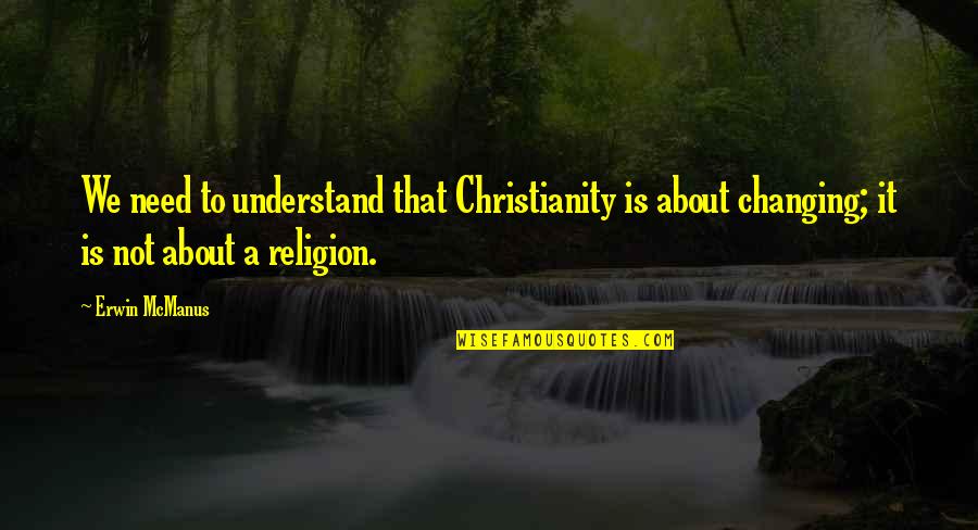 Burlingame Quotes By Erwin McManus: We need to understand that Christianity is about