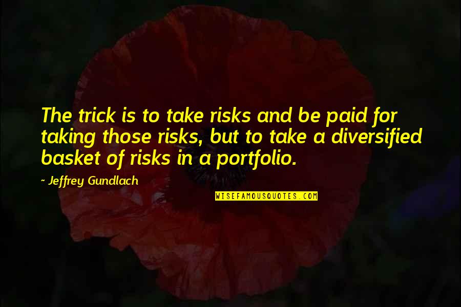 Burlini Studio Quotes By Jeffrey Gundlach: The trick is to take risks and be Burlini Studio Quotes By Jeffrey Gundlach: The trick is to take risks and be