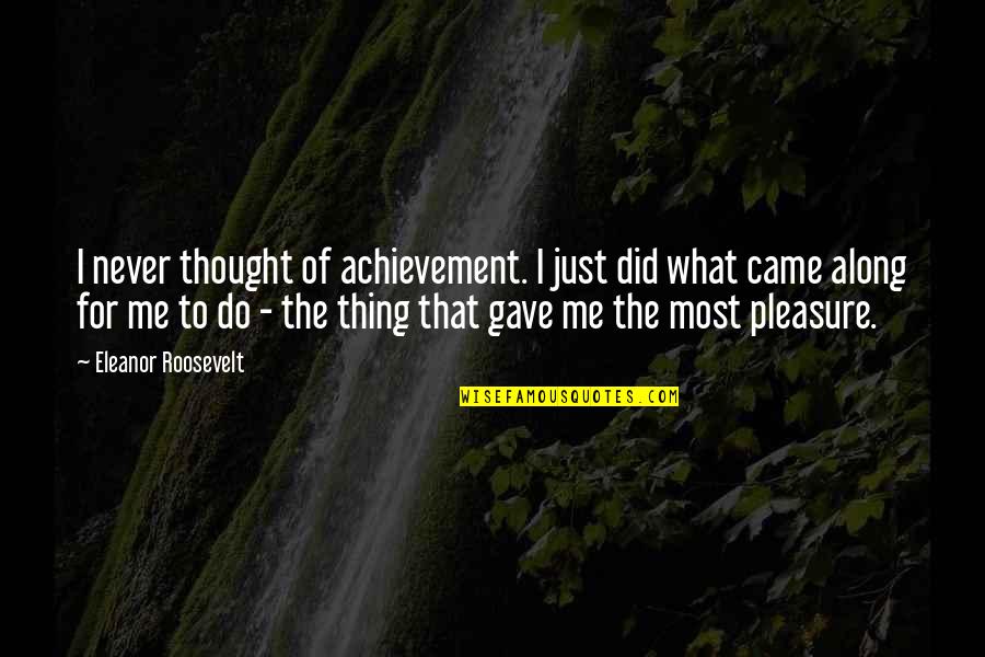 Burlinson Nfl Quotes By Eleanor Roosevelt: I never thought of achievement. I just did Burlinson Nfl Quotes By Eleanor Roosevelt: I never thought of achievement. I just did