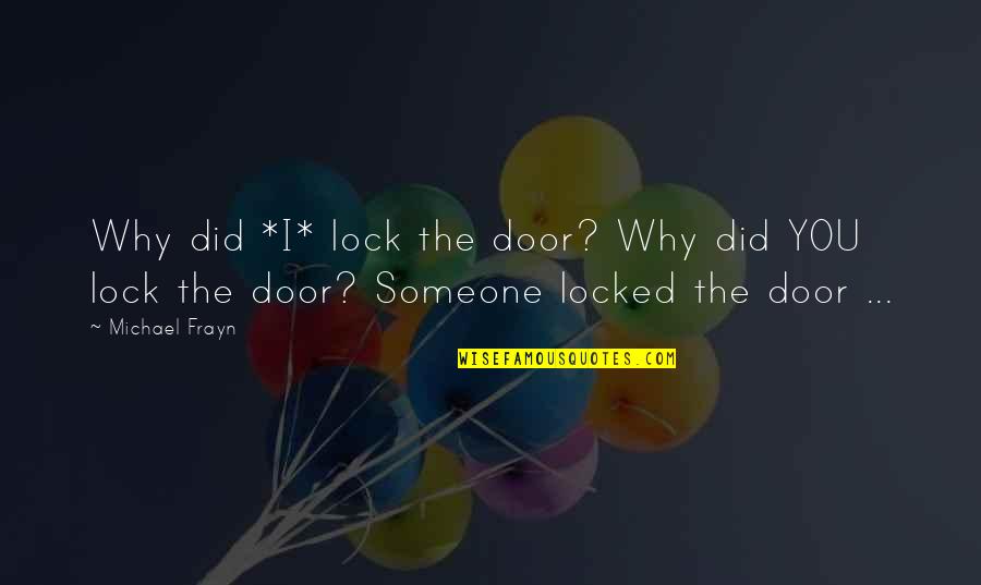 Burlinson Tom Quotes By Michael Frayn: Why did *I* lock the door? Why did