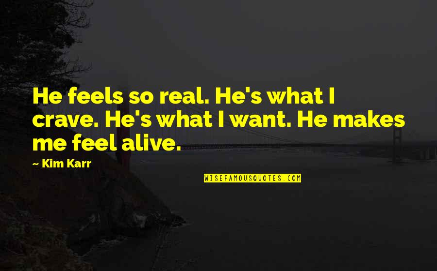 Burlton Ca Quotes By Kim Karr: He feels so real. He's what I crave.