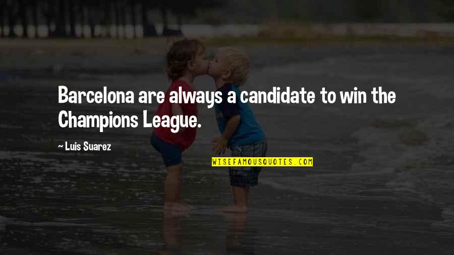 Burlton Ca Quotes By Luis Suarez: Barcelona are always a candidate to win the