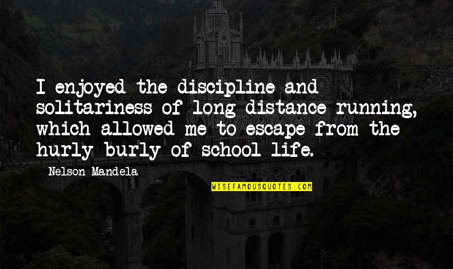 Burly Quotes By Nelson Mandela: I enjoyed the discipline and solitariness of long-distance Burly Quotes By Nelson Mandela: I enjoyed the discipline and solitariness of long-distance