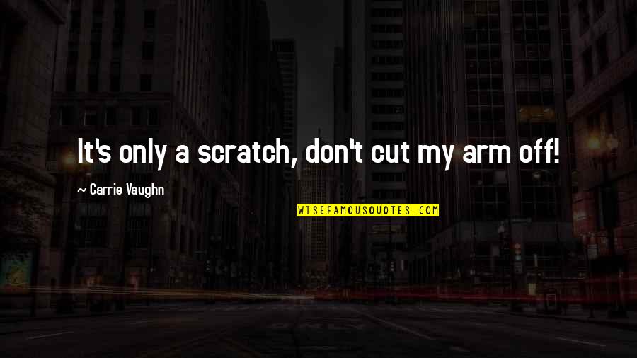 Burma Jones Quotes By Carrie Vaughn: It's only a scratch, don't cut my arm
